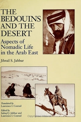 The Bedouins and the Desert: Aspects of Nomadic Life in the Arab East by Jabbur, Jibrail S.