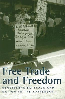 Free Trade and Freedom: Neoliberalism, Place, and Nation in the Caribbean by Slocum, Karla