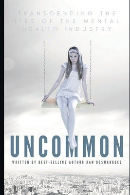 Uncommon: Transcending the Lies of the Mental Health Industry by Desmarques, Dan