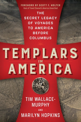 Templars in America: The Secret Legacy of Voyages to America Before Columbus by Wallace-Murphy, Tim