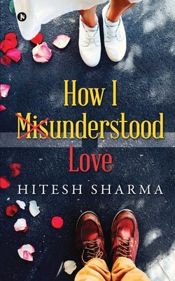 How I Misunderstood Love by Hitesh Sharma