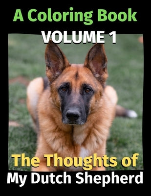 The Thoughts of My Dutch Shepherd: A Coloring Book Volume 1 by Publishing, Brightview