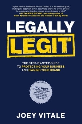 Legally Legit: The Step-by-Step Guide to Protecting Your Business and Owning Your Brand by Vitale, Joey