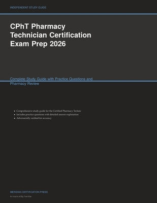 CPhT Pharmacy Technician Certification Exam Prep 2026: Complete Study Guide with Practice Questions and Pharmacy Review by Meridian Certification Press