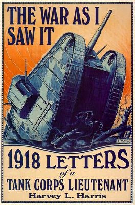 War as I Saw It: 1918 Letters of a Tank Corps Lietenant by Harris, Harvey L.
