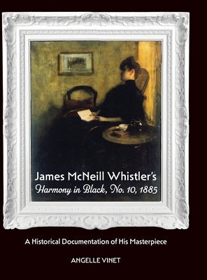 James McNeill Whistler's Harmony in Black, No.10, 1885, A Historical Documentation of His Masterpiece by Vinet, Angelle