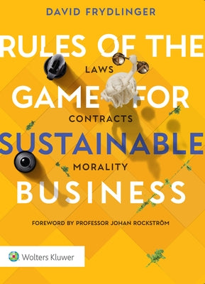 Rules of the Game for Sustainable Business: Laws, Contracts and Morality by Frydlinger, David