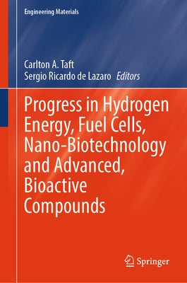 Progress in Hydrogen Energy, Fuel Cells, Nano-Biotechnology and Advanced, Bioactive Compounds by Taft, Carlton A.