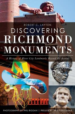 Discovering Richmond Monuments:: A History of River City Landmarks Beyond the Avenue by Layton, Robert C.