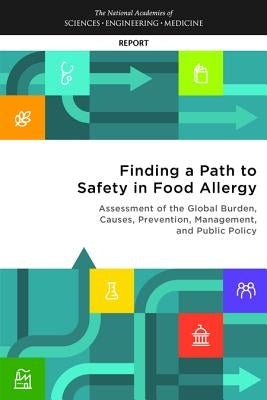 Finding a Path to Safety in Food Allergy: Assessment of the Global Burden, Causes, Prevention, Management, and Public Policy by National Academies of Sciences Engineeri