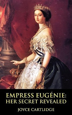 Empress Eugenie: Her Secret Revealed by Cartlidge, Joyce