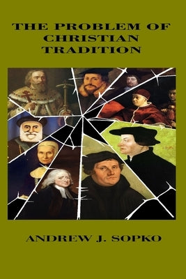 The Problem of Christian Tradition by Sopko, Andrew J.