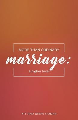 More Than Ordinary Marriage: A Higher Level by Coons, Kit and Drew