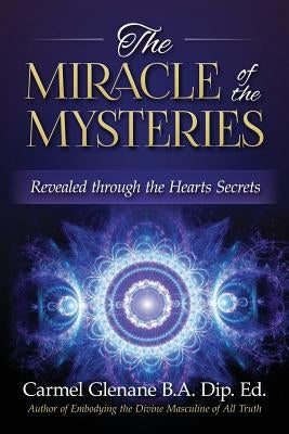 The Miracle of the Mysteries: Revealed through the Hearts Secrets by Glenane, Carmel