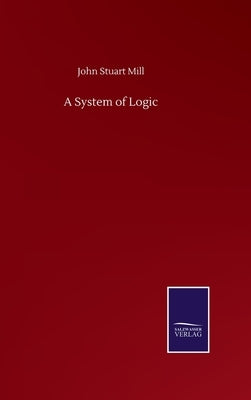 A System of Logic by Mill, John Stuart