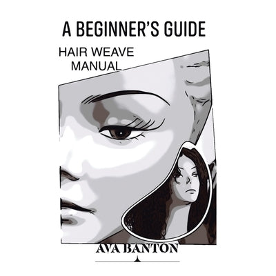 A Beginner's Guide Hair Weave Manual by Banton, Ava