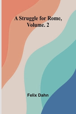 A Struggle for Rome, Volume. 2 by Dahn, Felix