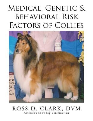 Medical, Genetic & Behavioral Risk Factors of Collies by Clark, DVM Ross D.