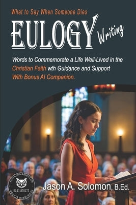 EULOGY Writing: What to Say When Someone Dies Christian Book Public Speaking Eulogies Complete Handbook to Help You Craft Compassionate and Heartfelt by Solomon, Jason A.