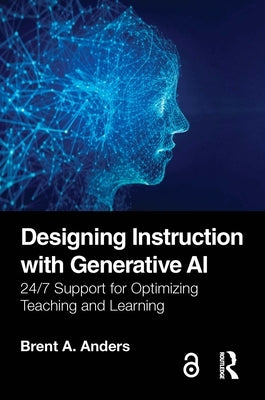 Designing Instruction with Generative AI: 24/7 Support for Optimizing Teaching and Learning by Anders, Brent A.