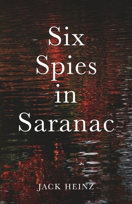 Six Spies in Saranac by Heinz, Jack