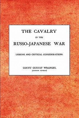 CAVALRY IN THE RUSSO-JAPANESE WARLessons and critical considerations by Gustav Wrangel Austrian Cavalry