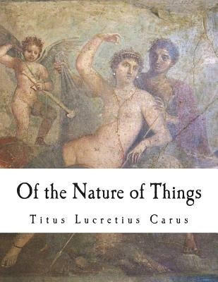 Of the Nature of Things: De Rerum Natura by Leonard, William Ellery