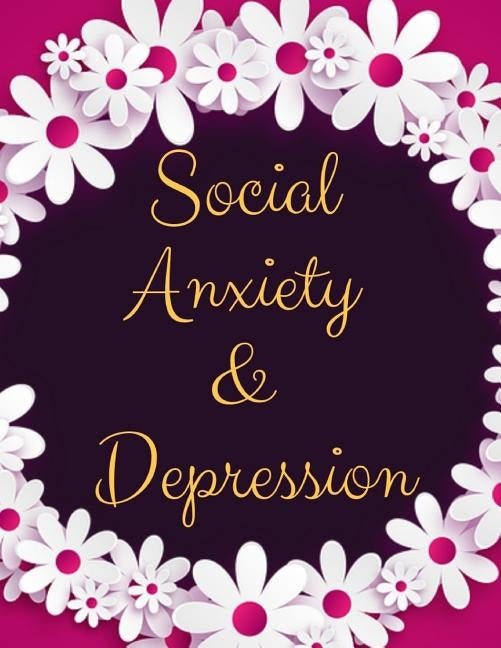 Social Anxiety and Depression Workbook: Ideal and Perfect Gift for Social Anxiety and Depression Workbook Best Social Anxiety and Depression Workbook by Publication, Yuniey