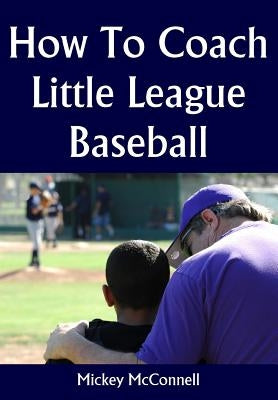 How To Coach Little League Baseball by McConnell, Mickey