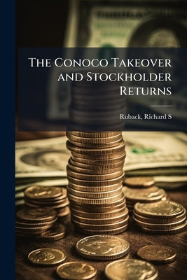 The Conoco Takeover and Stockholder Returns by Ruback, Richard S.