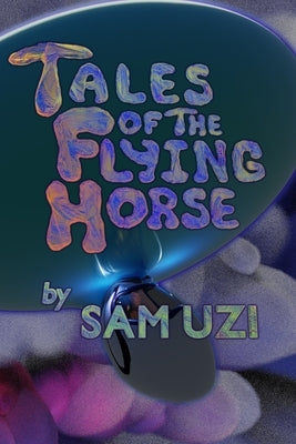 Tales of the Flying Horse by Uzi, Sam