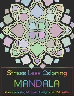 Stress Less Coloring - Mandalas: Stress Relieving Mandala Designs for Relaxation by Venegas, Jeff M.