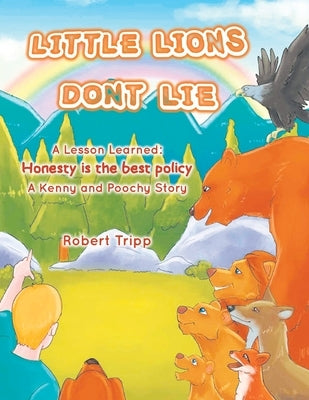 Little Lions Don't Lie: A Lesson Learned: Honesty is the Best Policy A Kenny and Poochy Story by Tripp, Robert