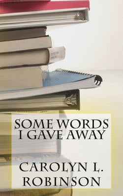 Some Words I Gave Away by Robinson, Carolyn L.