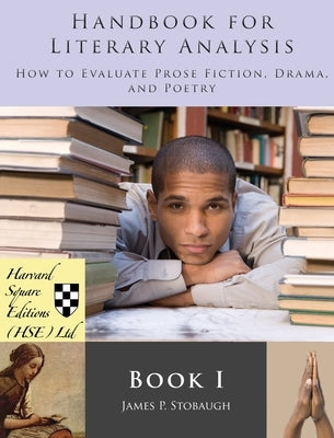 Handbook for Literary Analysis Book I: How to Evaluate Prose Fiction, Drama, and Poetry by Stobaugh, James P.