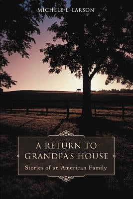 A Return to Grandpa's House: Stories of an American Family by Larson, Michele L.