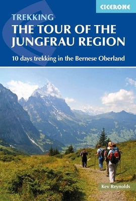 Tour of the Jungfrau Region: A Two-Week Trek in the Bernese Oberland by Reynolds, Kev