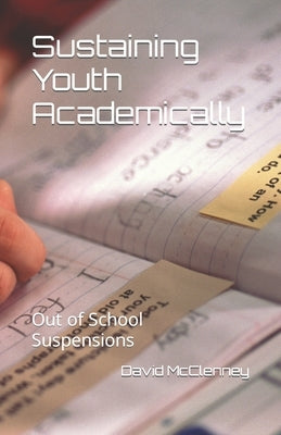 Sustaining Youth Academically: Out of School Suspensions by McClenney, David Alphonso