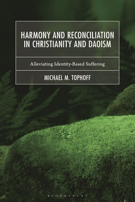 Harmony and Reconciliation in Christianity and Daoism: Alleviating Identity-Based Suffering by Tophoff, Michael M.