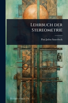 Lehrbuch der Stereometrie by Sauerbeck, Paul Julius