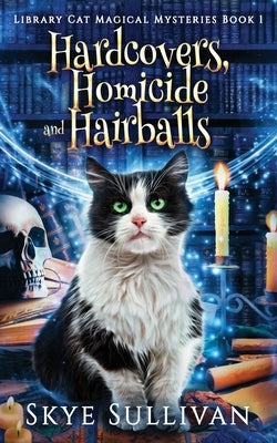 Hardcovers, Homicide and Hairballs: A Paranormal Cozy Mystery (Library Cat Magical Mysteries Book 1) by Sullivan, Skye