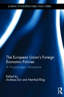 The European Union's Foreign Economic Policies: A Principal-Agent Perspective by Dür, Andreas