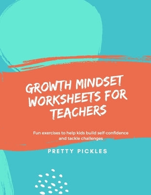 Growth Mindset Worksheets for Teachers: Fun exercises to help kids build self-confidence and tackle challenges by Pickles, Pretty