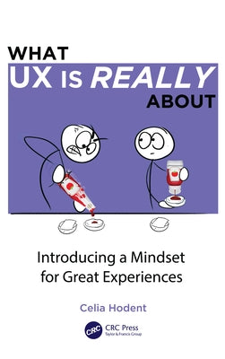 What UX Is Really about: Introducing a Mindset for Great Experiences by Hodent, Celia