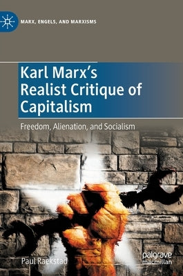 Karl Marx's Realist Critique of Capitalism: Freedom, Alienation, and Socialism by Raekstad, Paul