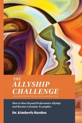 The Allyship Challenge: How to Move Beyond Performative Allyship and Become a Genuine Accomplice by Harden, Kimberly