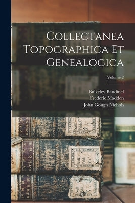 Collectanea Topographica Et Genealogica; Volume 2 by Nichols, John Gough
