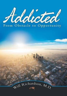 Addicted: From Obstacle to Opportunity by Richardson, Will