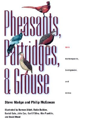 Pheasants, Partridges, and Grouse: A Guide to the Pheasants, Partridges, Quails, Grouse, Guineafowl, Buttonquails, and Sandgrouse of the World by Madge, Steve