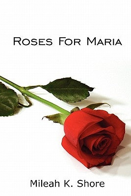 Roses For Maria by Shore, Mileah K.